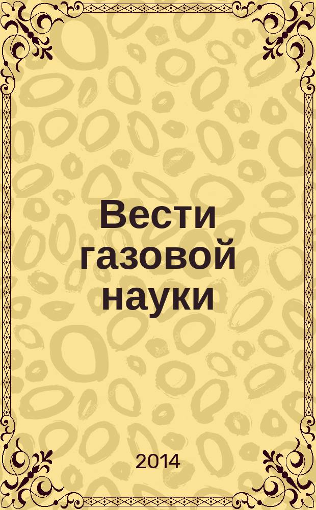 Вести газовой науки : научно-технический сборник. 2014, № 1 (17) : Управление техническим состоянием и целостностью газопроводов