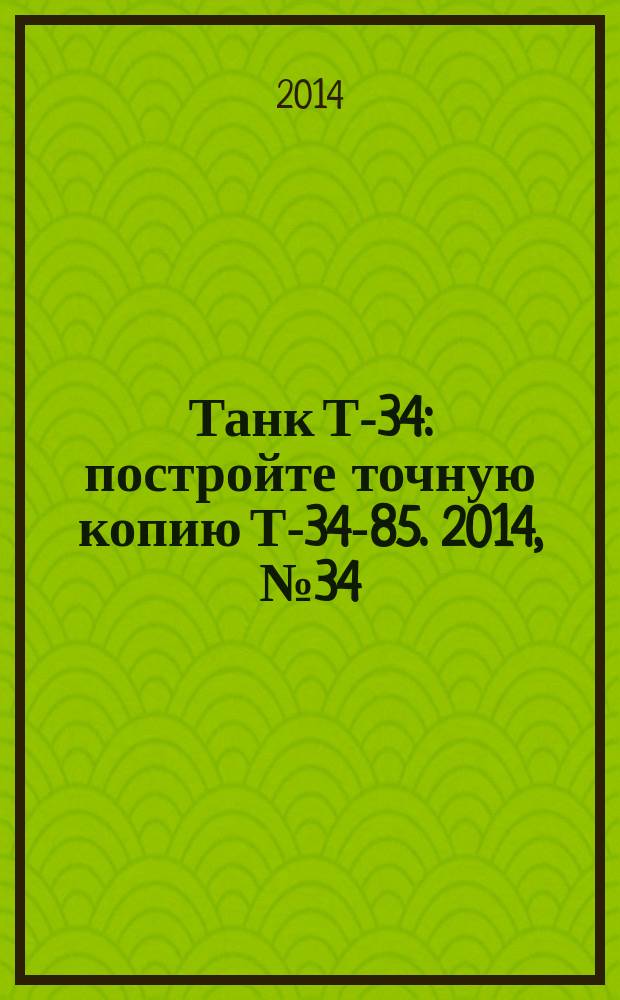 Танк Т-34 : постройте точную копию Т-34-85. 2014, № 34