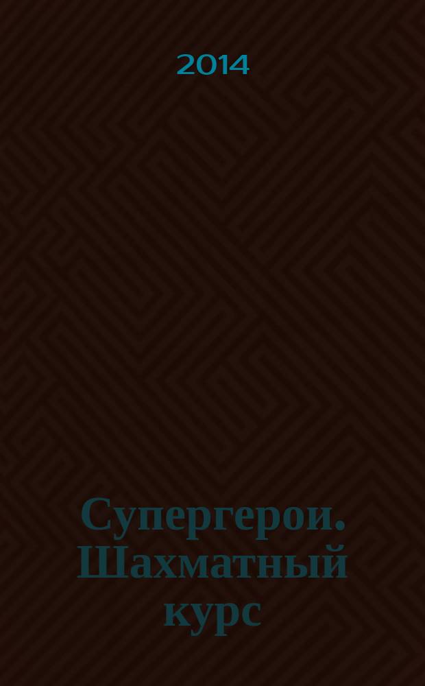 Супергерои. Шахматный курс : еженедельное издание. 2014, № 28