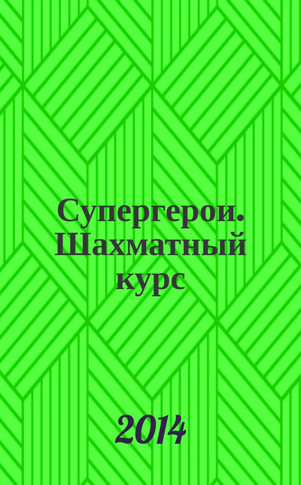 Супергерои. Шахматный курс : еженедельное издание. 2014, № 19