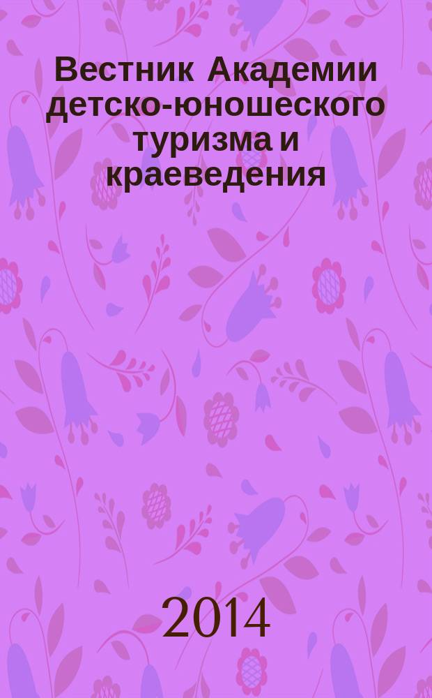 Вестник Академии детско-юношеского туризма и краеведения : научно-методический журнал. 2014, № 1 (110)