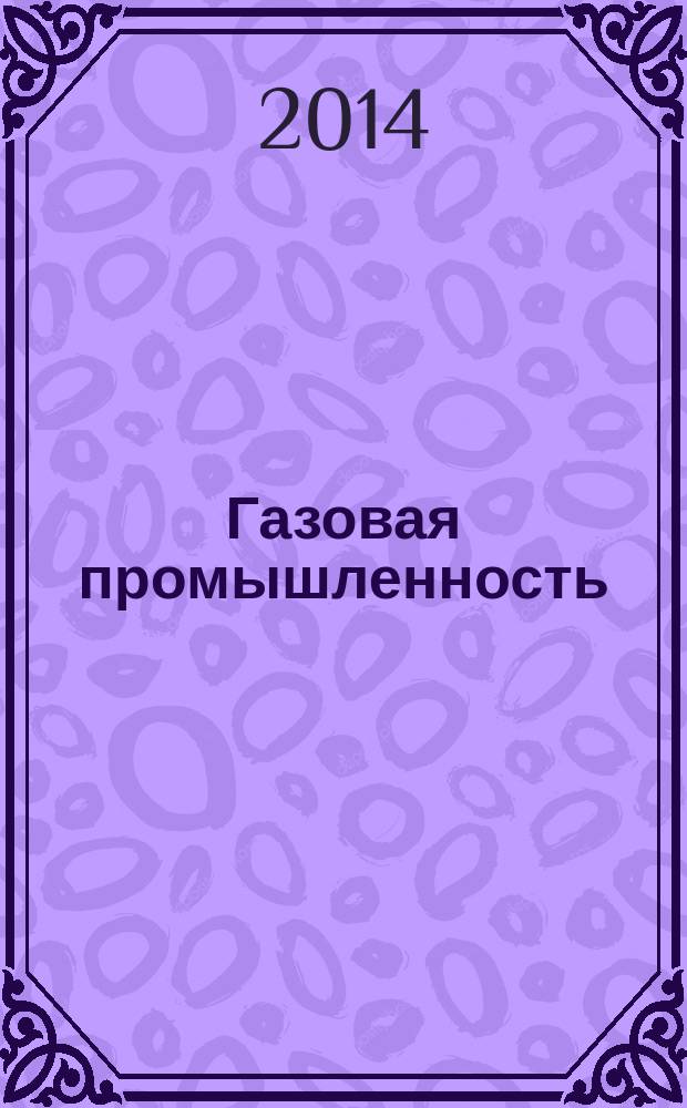 Газовая промышленность : Ежемес. произв.-техн. журн. Орган М-ва нефтяной пром. СССР, М-ва коммун. хоз. РСФСР и Науч.-техн. о-ва энергет. пром. 2014, № 9 (711)