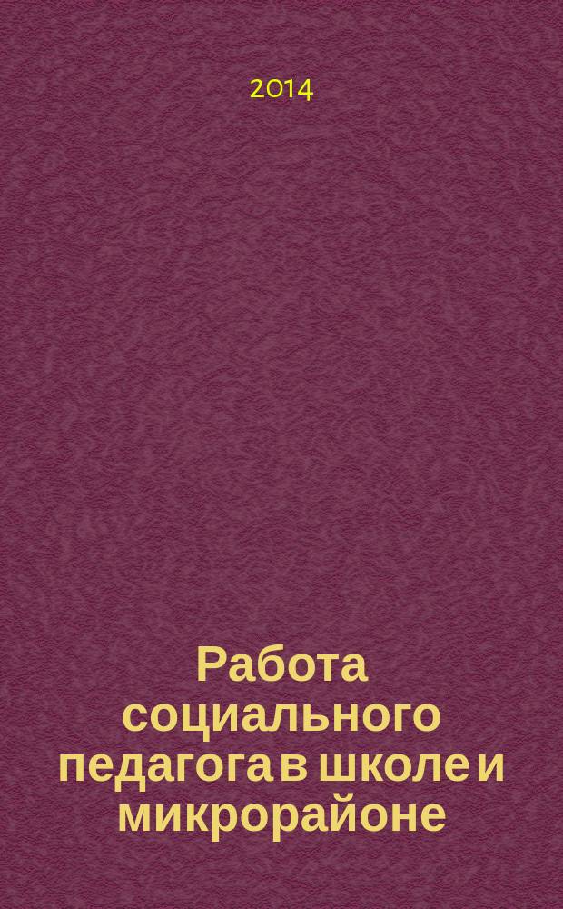 Работа социального педагога в школе и микрорайоне : методический журнал. 2014, № 6