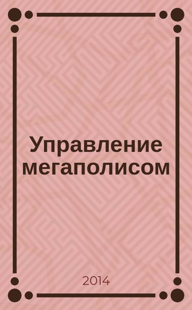 Управление мегаполисом : УМ научно-теоретический и аналитический журнал. 2014, № 2 (38)
