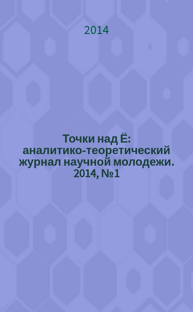 Точки над Ё : аналитико-теоретический журнал научной молодежи. 2014, № 1 (10)