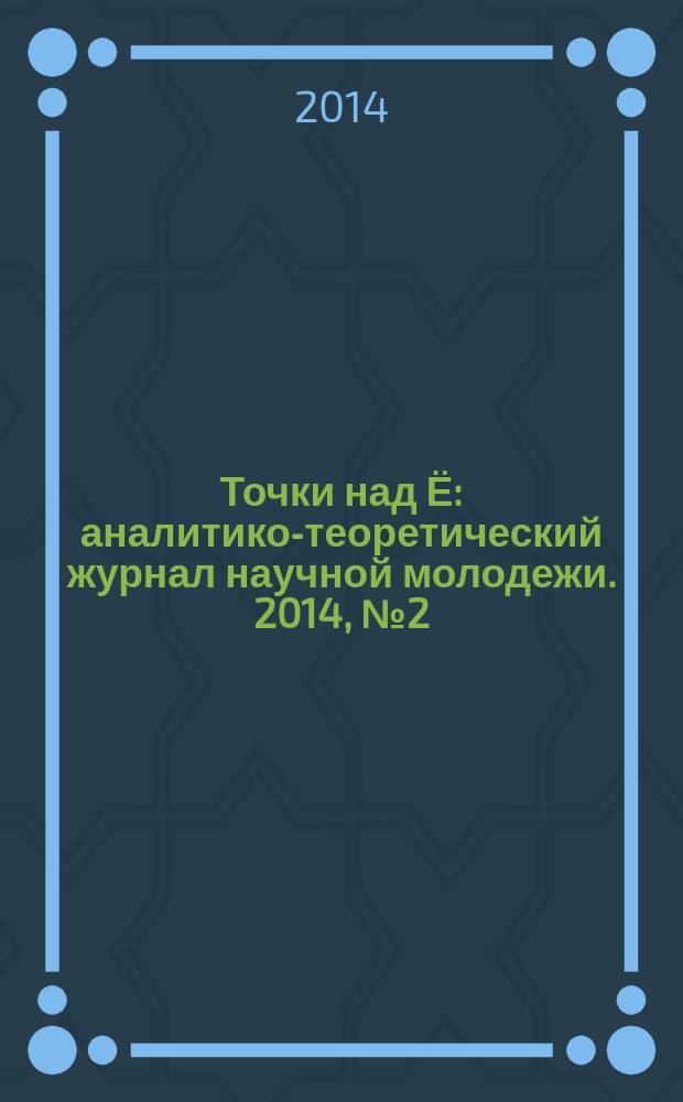 Точки над Ё : аналитико-теоретический журнал научной молодежи. 2014, № 2 (11)