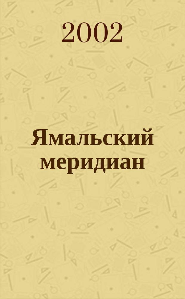 Ямальский меридиан : Всерос. ист.-культ. науч.-попул. журн. 2002, № 12 (80)