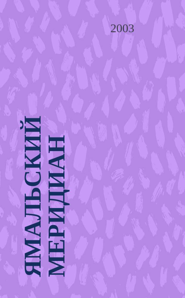 Ямальский меридиан : Всерос. ист.-культ. науч.-попул. журн. 2003, № 2 (82)
