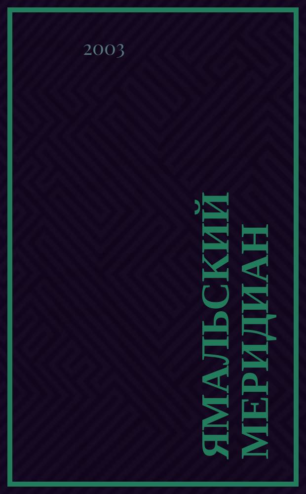 Ямальский меридиан : Всерос. ист.-культ. науч.-попул. журн. 2003, № 5 (85)
