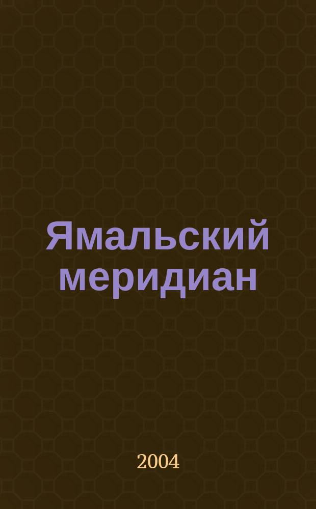 Ямальский меридиан : Всерос. ист.-культ. науч.-попул. журн. 2004, № 10 (102)