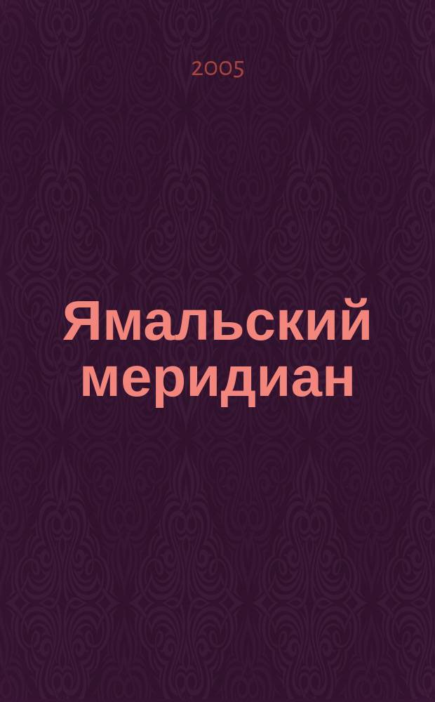 Ямальский меридиан : Всерос. ист.-культ. науч.-попул. журн. 2005, № 12 (116)