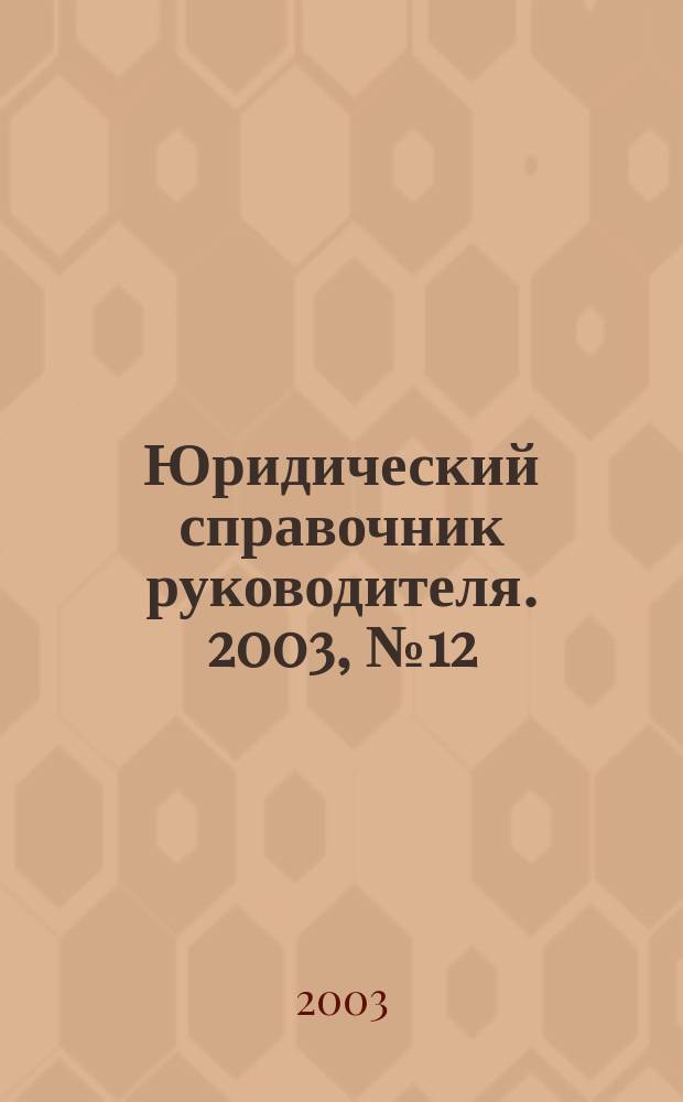 Юридический справочник руководителя. 2003, № 12 (18)