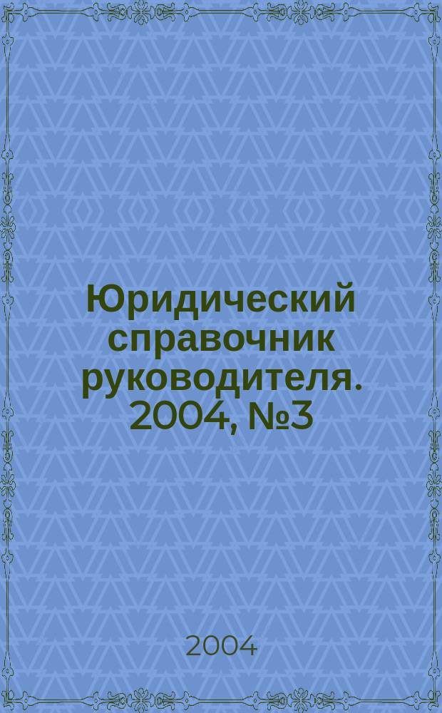 Юридический справочник руководителя. 2004, № 3 (21)