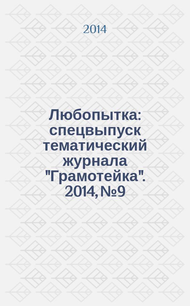 Любопытка : спецвыпуск тематический журнала "Грамотейка". 2014, № 9