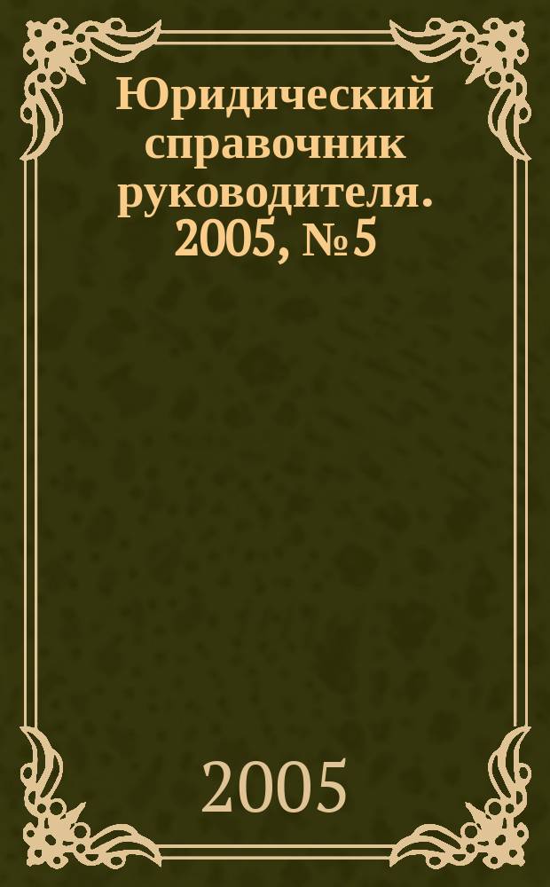 Юридический справочник руководителя. 2005, № 5 (35)