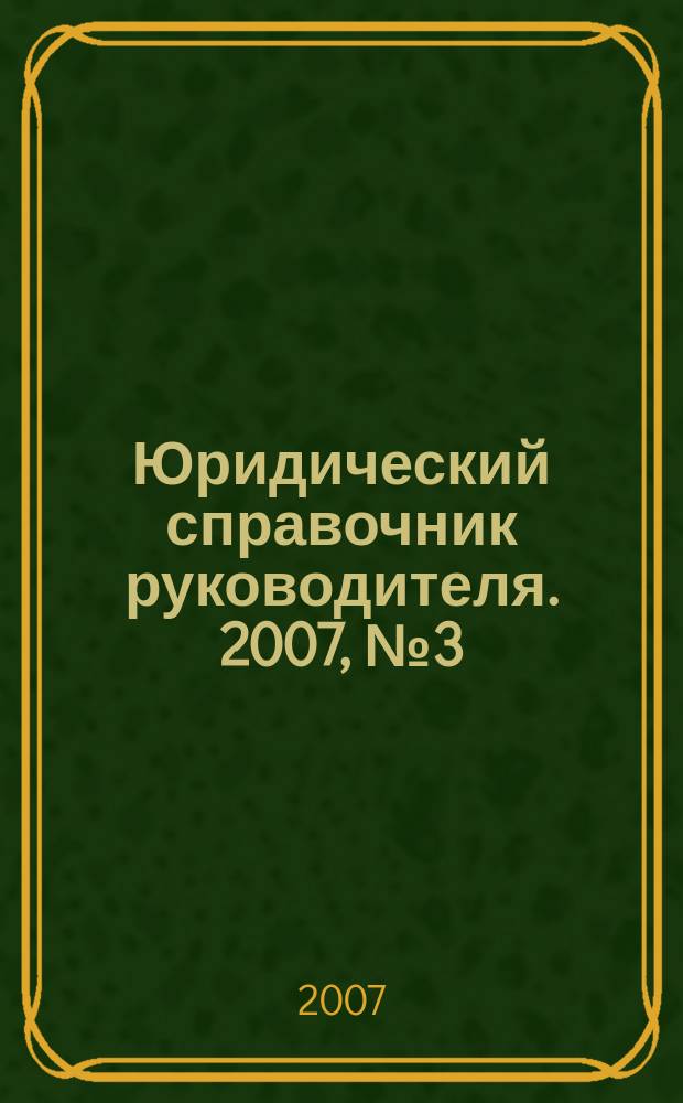 Юридический справочник руководителя. 2007, № 3 (57)