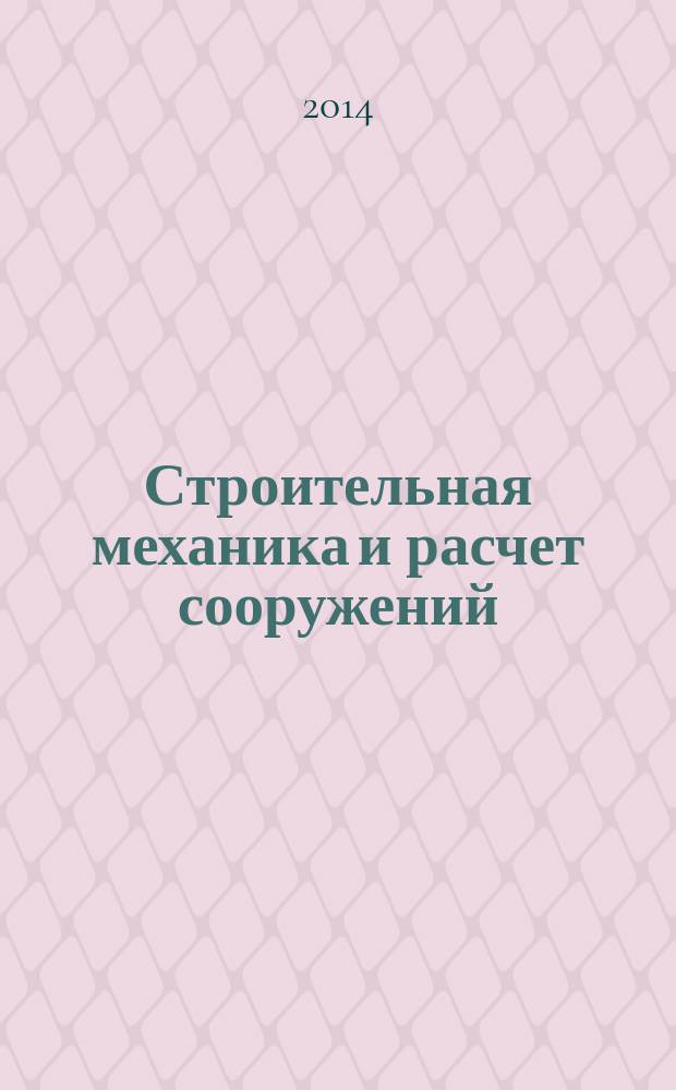 Строительная механика и расчет сооружений : Науч.-техн. журнал Акад. строительства и архитектуры СССР. 2014, № 4 (255)