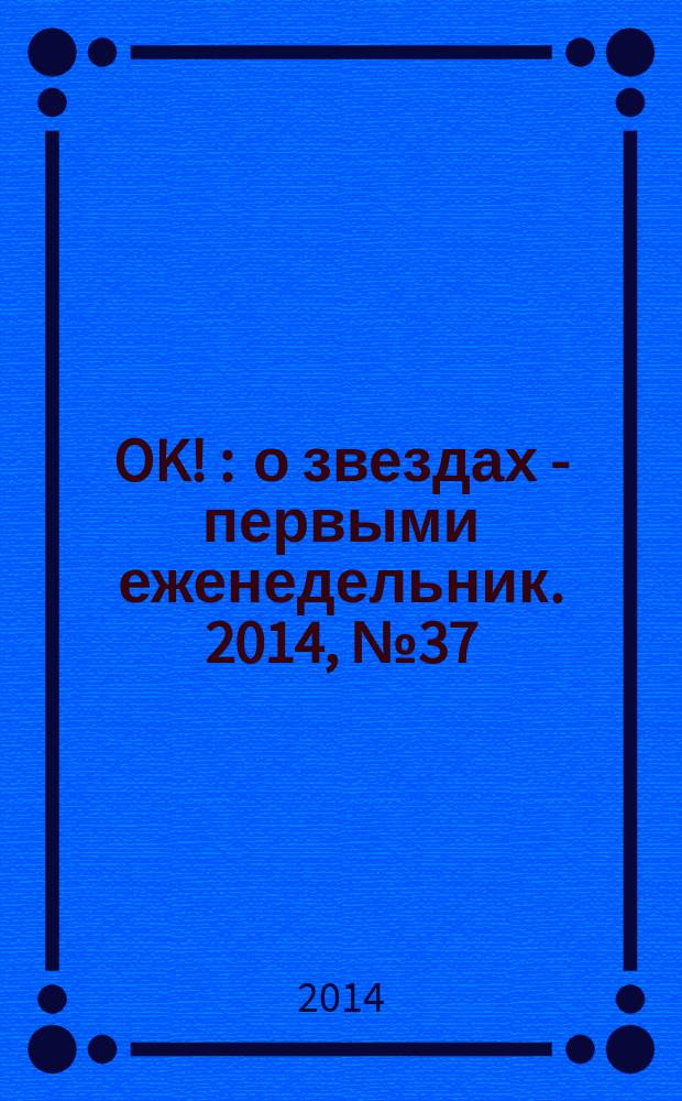 OK ! : о звездах - первыми еженедельник. 2014, № 37 (405)