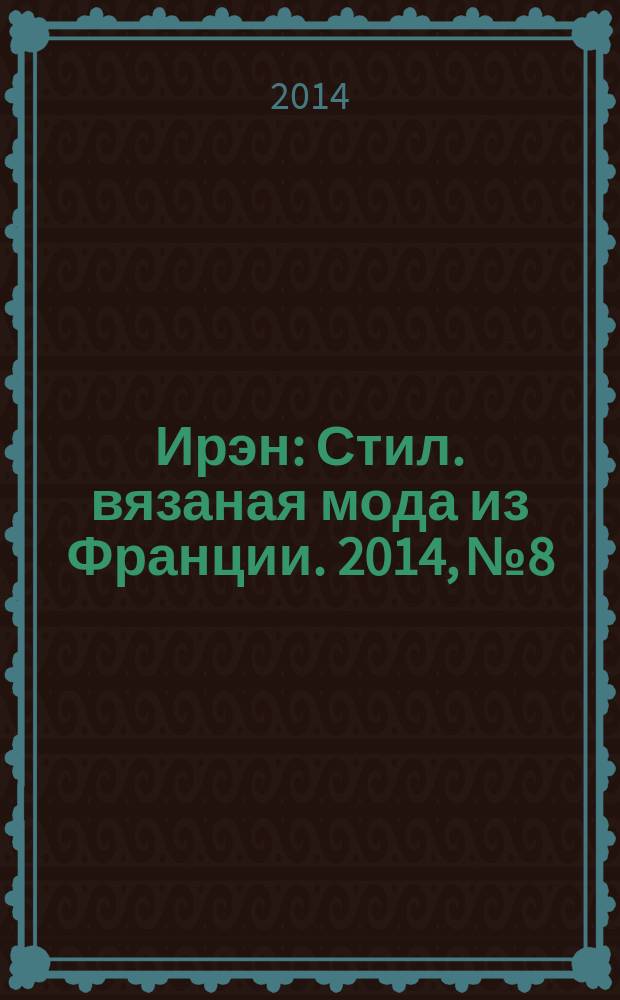 Ирэн : Стил. вязаная мода из Франции. 2014, № 8