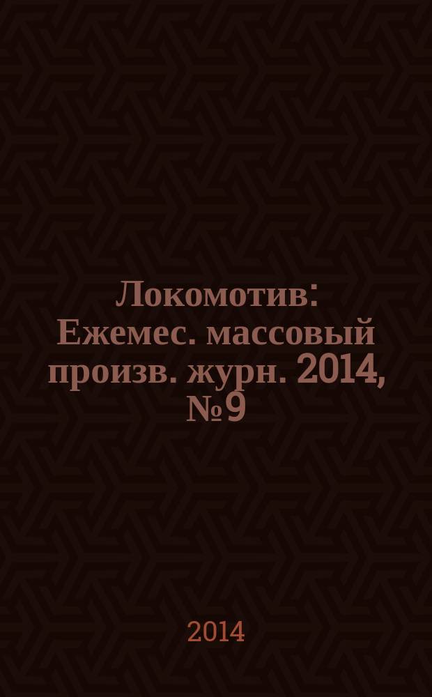 Локомотив : Ежемес. массовый произв. журн. 2014, № 9 (693)