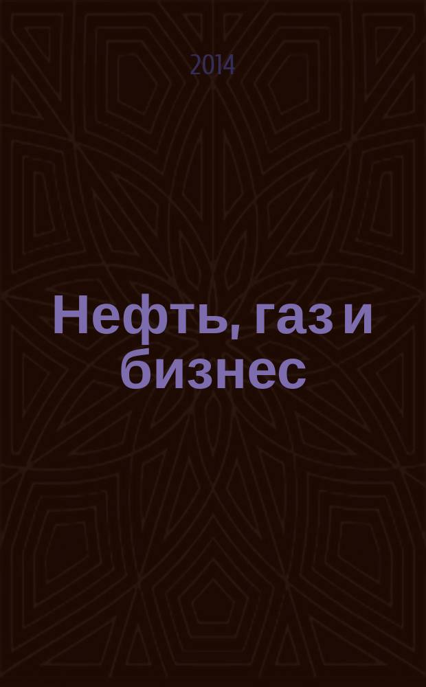 Нефть, газ и бизнес : Информ.-аналит. журн. 2014, № 9 (172)