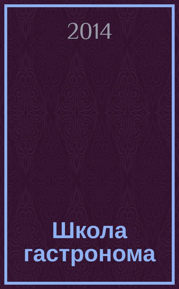 Школа гастронома : журнал для тех, кто любит готовить. 2014, № 16 (258)