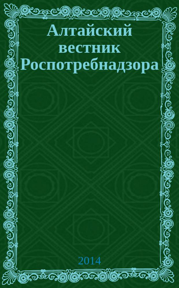Алтайский вестник Роспотребнадзора : информационно-аналитический журнал о правах потребителей, профилактике инфекционных заболеваний, состоянии среды обитания для предпринимателей, населения, специалистов Роспотребнадзора, администраций городов и районов края журнал для предпринимателей, населения и специалистов. 2014, № 6
