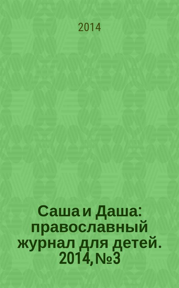 Саша и Даша : православный журнал для детей. 2014, № 3