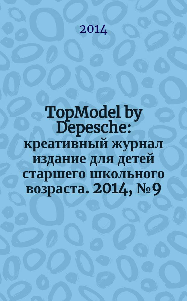 TopModel by Depesche : креативный журнал издание для детей старшего школьного возраста. 2014, № 9 (9)