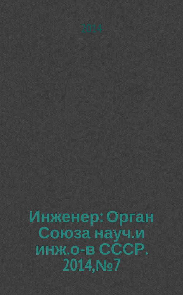 Инженер : Орган Союза науч. и инж. о-в СССР. 2014, № 7