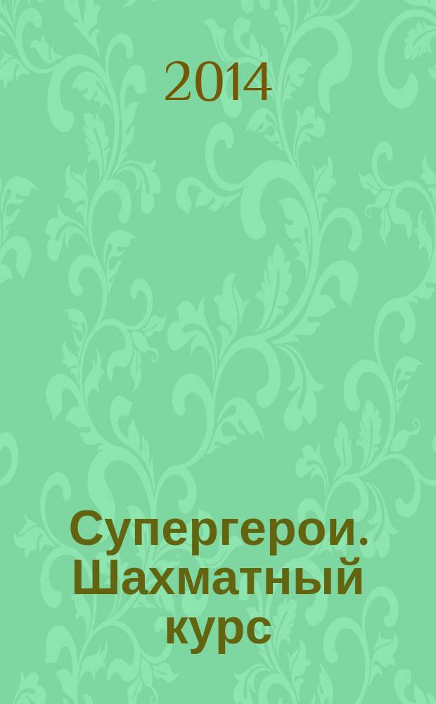 Супергерои. Шахматный курс : еженедельное издание. 2014, № 22