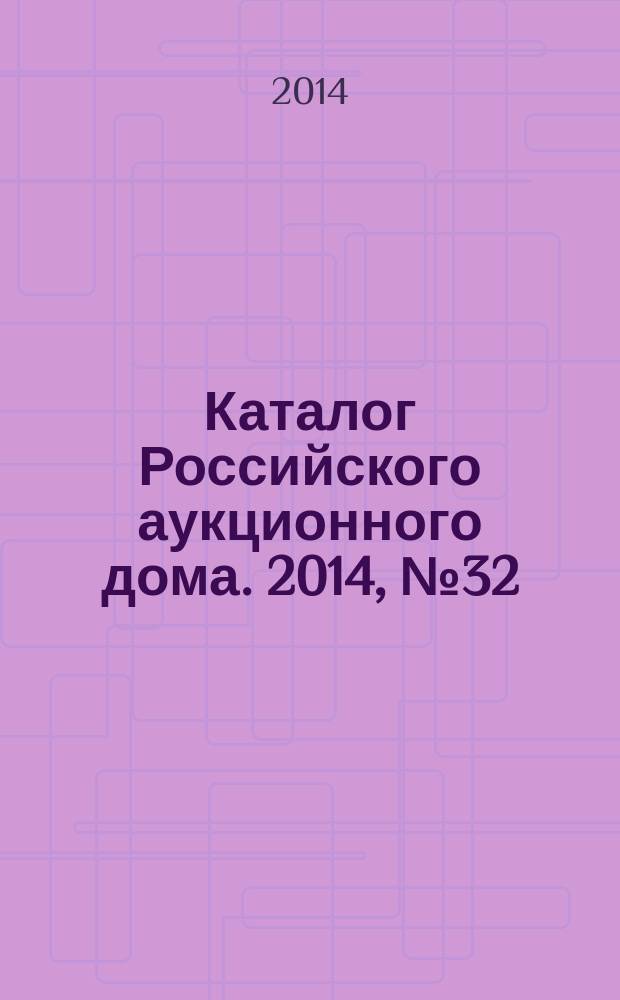 Каталог Российского аукционного дома. 2014, № 32 (194)