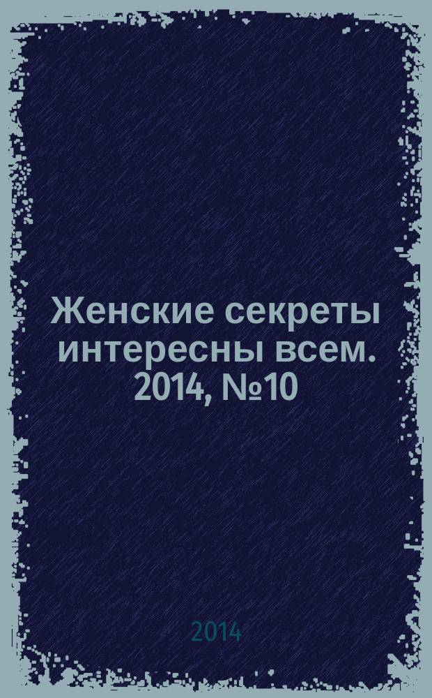 Женские секреты интересны всем. 2014, № 10