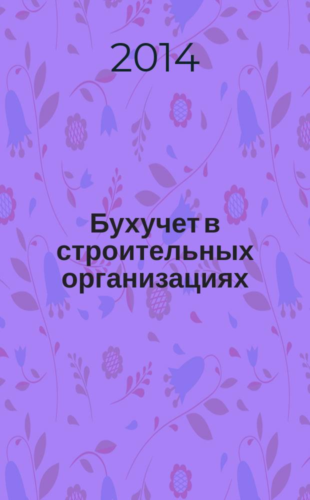 Бухучет в строительных организациях : Ежемес. науч.-практ. журн. для бухгалтера. 2014, № 9
