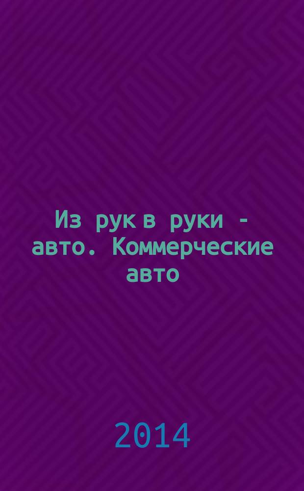 Из рук в руки - авто. Коммерческие авто : еженедельник фотообъявлений. 2014, № 37 (904)