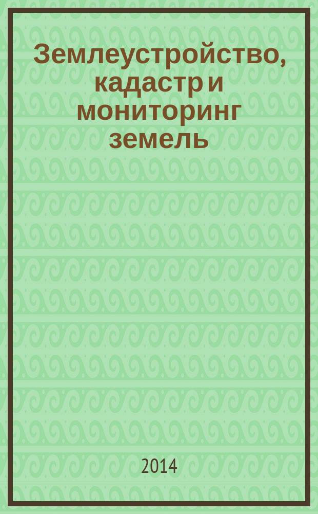 Землеустройство, кадастр и мониторинг земель : научно-практический ежемесячный журнал. 2014, № 9 (117)