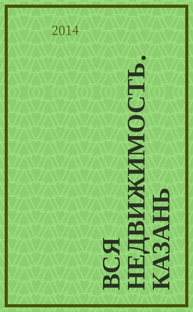 Вся недвижимость. Казань : рекламно-информационное издание. 2014, № 35 (467), ч. 1
