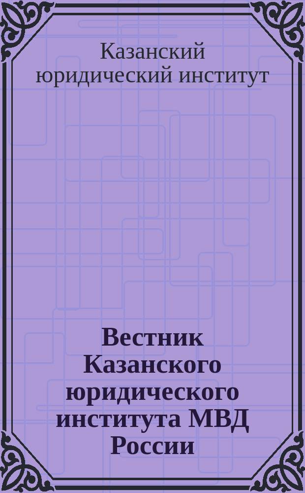 Вестник Казанского юридического института МВД России : научно-теоретический журнал