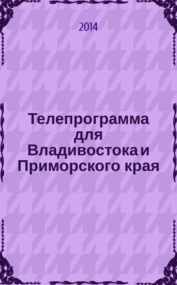 Телепрограмма для Владивостока и Приморского края : Комсомольская правда. 2014, № 34 (650)