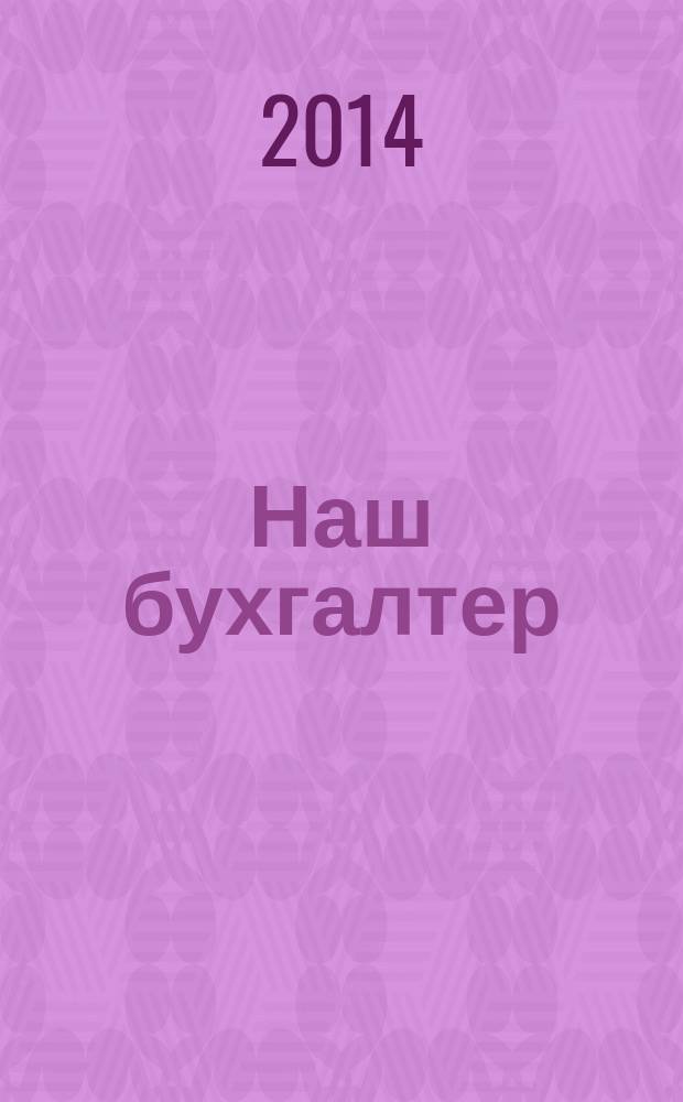 Наш бухгалтер : практический журнал по налогам и учету. 2014, № 16