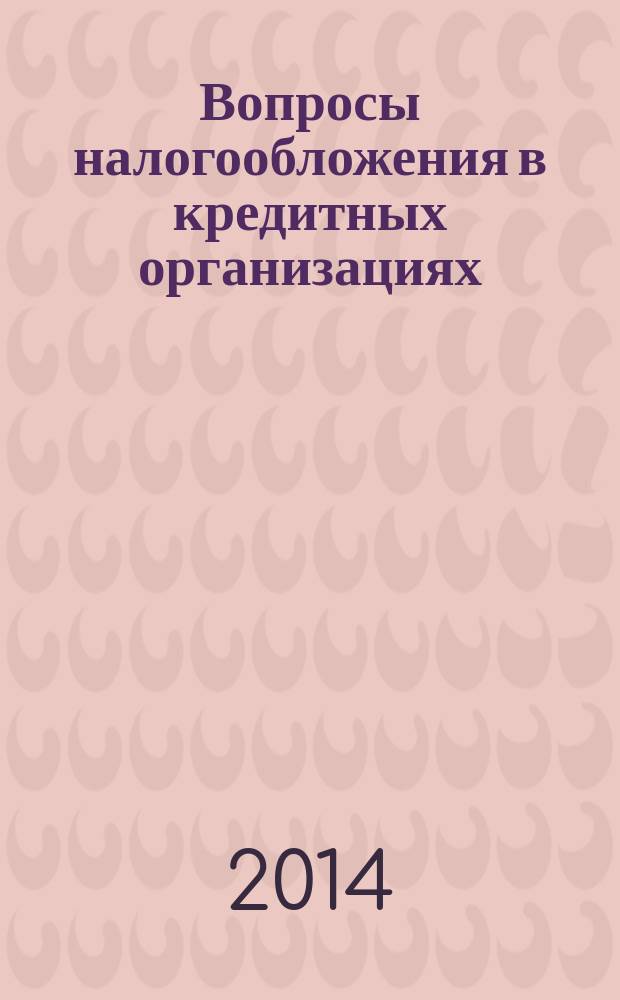Вопросы налогообложения в кредитных организациях : Прил. к журн. "Бух. учет в кредит орг.". 2014, № 5 (135)