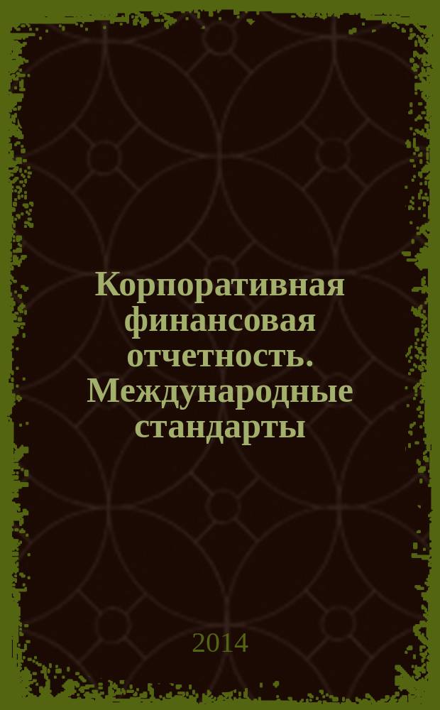 Корпоративная финансовая отчетность. Международные стандарты : новый партнер растущего бизнеса методический журнал для специалистов российских компаний и кредитных организаций. 2014, № 2 (82)