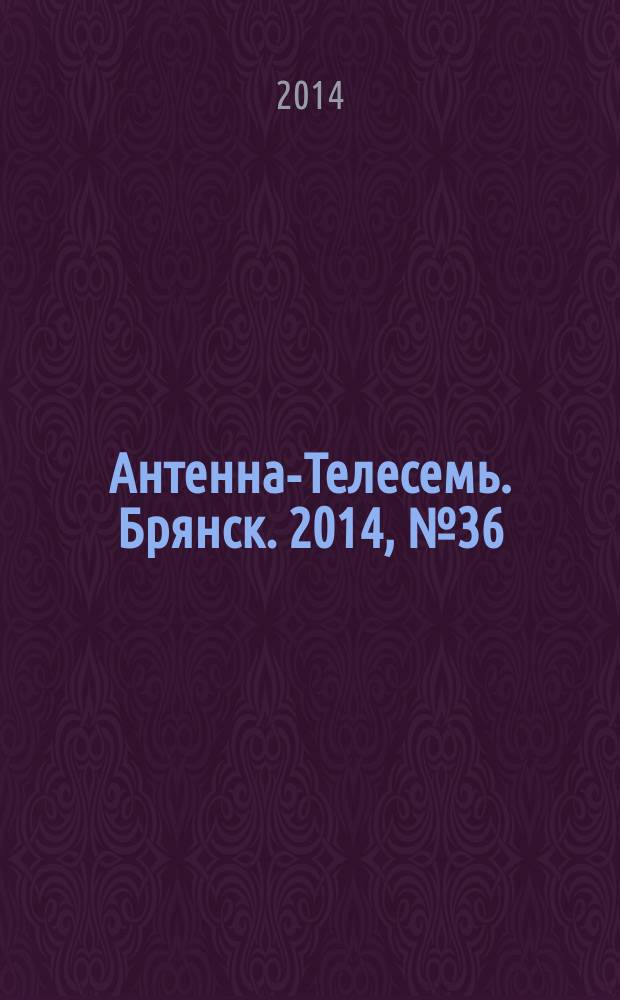 Антенна-Телесемь. Брянск. 2014, № 36 (805)