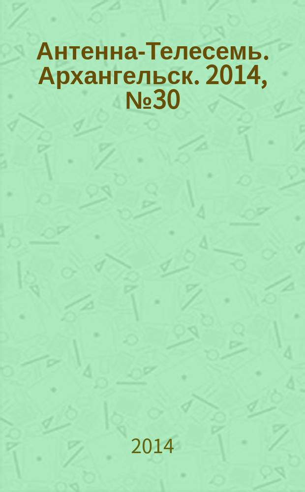 Антенна-Телесемь. Архангельск. 2014, № 30 (234)