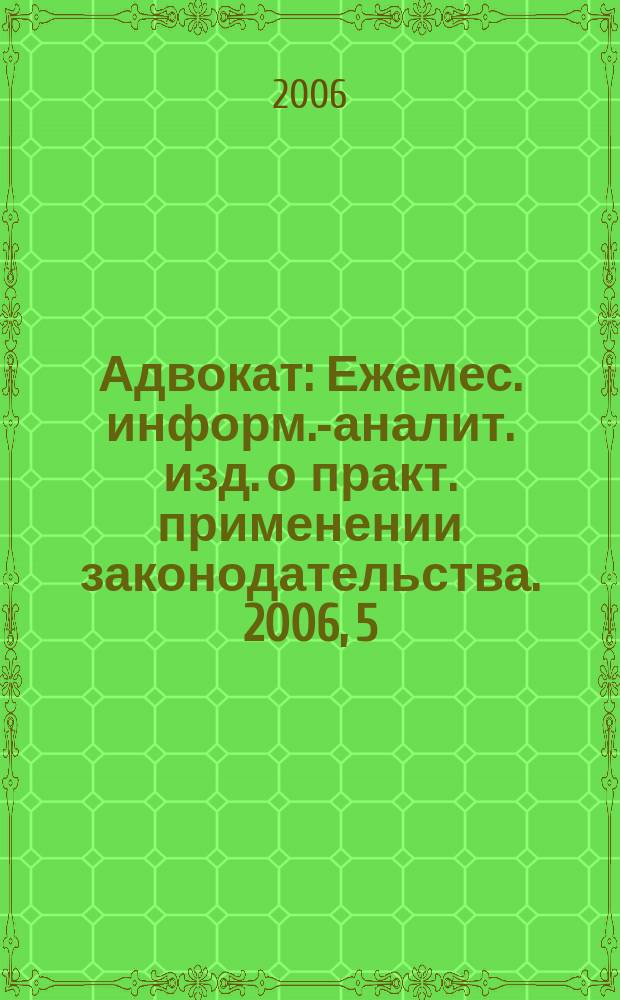 Адвокат : Ежемес. информ.-аналит. изд. о практ. применении законодательства. 2006, 5