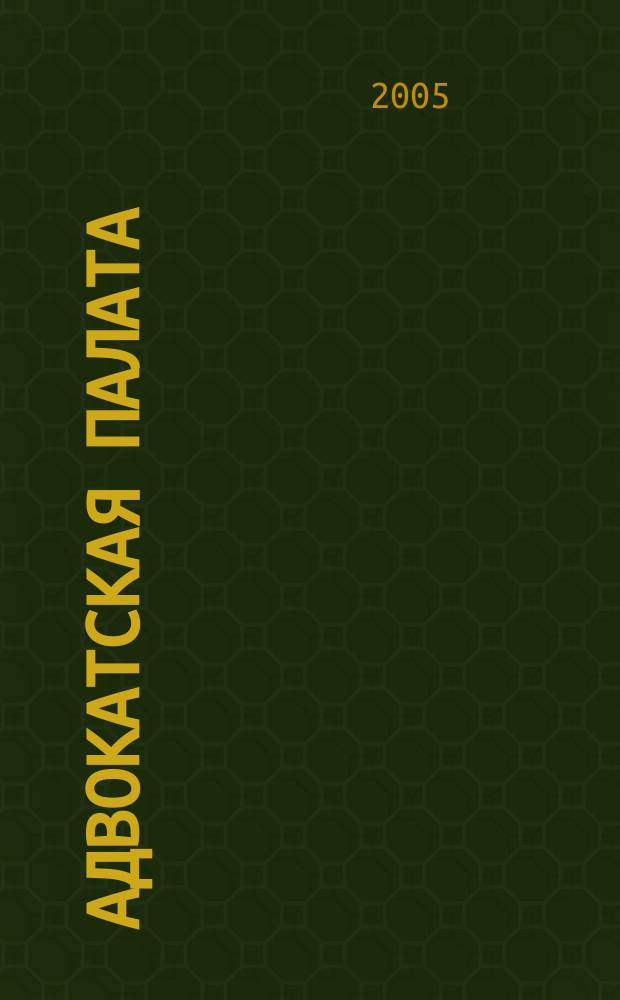Адвокатская палата : Науч.-практ. журн. Офиц. изд. Адвокат. палаты Моск. обл. 2005, № 5