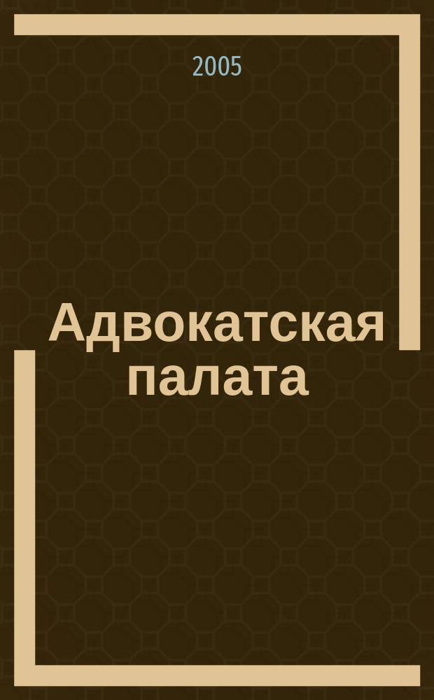 Адвокатская палата : Науч.-практ. журн. Офиц. изд. Адвокат. палаты Моск. обл. 2005, № 7