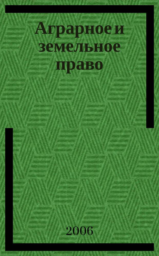 Аграрное и земельное право : научно-практический и информационно-аналитический ежемесячный журнал. 2006, № 5