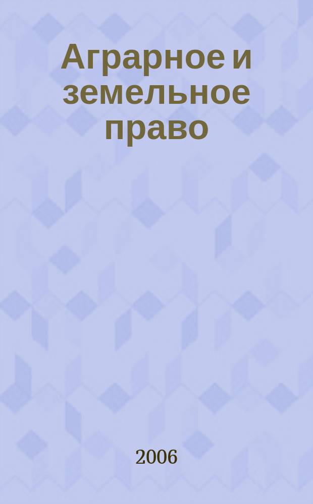 Аграрное и земельное право : научно-практический и информационно-аналитический ежемесячный журнал. 2006, № 6