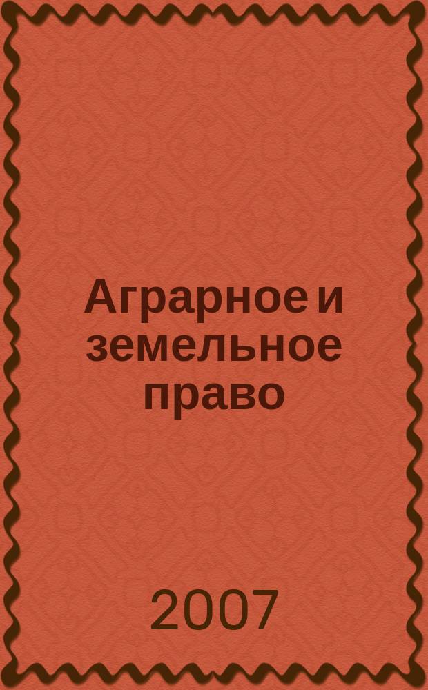 Аграрное и земельное право : научно-практический и информационно-аналитический ежемесячный журнал. 2007, № 7 (31)